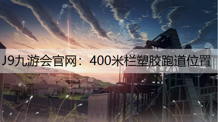 J9九游会官网：400米栏塑胶跑道位置